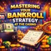 Mastering Your Bankroll Strategy at the Casino